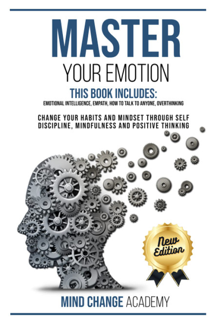 Master Your Emotion: This Book Includes: Emotional Intelligence, Empath, How To Talk To Anyone, Overthinking. Change Your Habits And Mindset Through Self Discipline, Mindfulness And Positive Thinking.