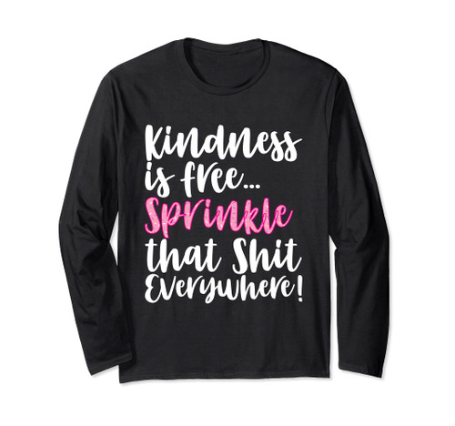 Kindness Is Free Sprinkle That Stuff Everywhere Long Sleeve T-Shirt
