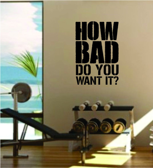 How Bad Do You Want It Gym Quote Fitness Health Work Out Decal Sticker Wall Vinyl Art Wall Room Decor Weights Lift Dumbbell Motivation Inspirational