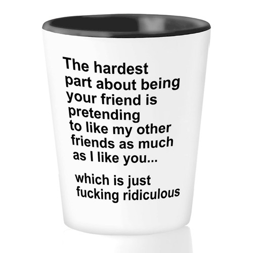 Funny Friendship Sarcasm Shot Glass 1.5oz - the hardest part about being your friend is pretending - Witty Sarcastic Joke Comedy Sarcastic Humor Inappropriate Pun Laugh for Men Women Friend Funny Friendship Sarcasm Shot Glass 1.5oz - the hardest part about being your friend is pretending - Witty Sarcastic Joke Comedy Sarcastic Humor Inappropriate Pun Laugh for Men Women Friend