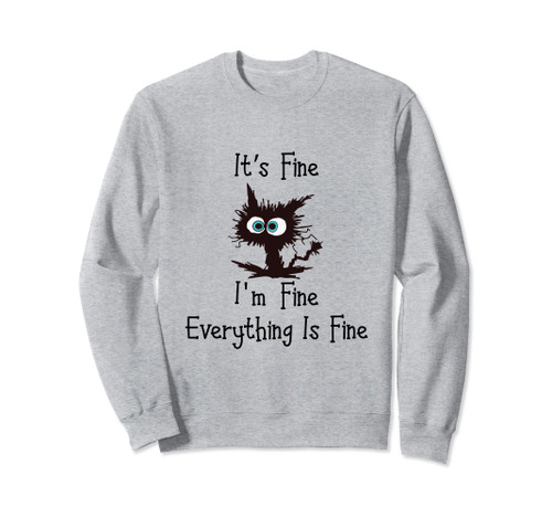 Funny Cat Its Fine I'm Fine Everything is Fine Sweatshirt