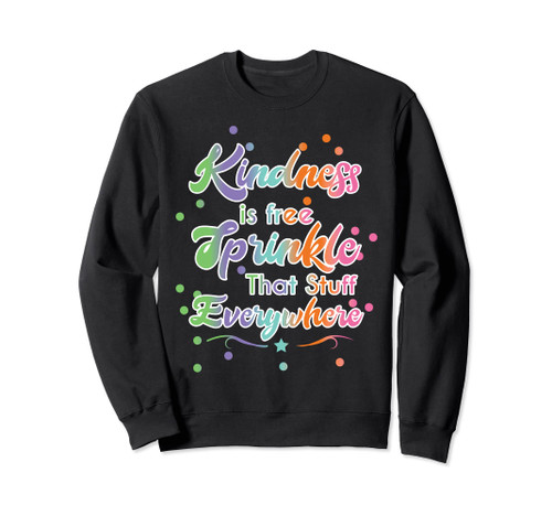 Kindness Is Free, Sprinkle That Stuff Everywhere NO Bullying Sweatshirt