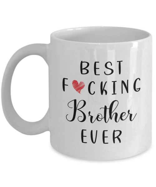 Funny Brother Gift - Best Brother Ever Mug - Brother Coffee Mug - Best Fucking Brother Ever Mug - Birthday Gift 15oz