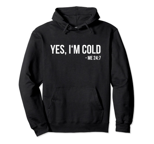 Yes I'm Cold - Me 24 7 - funny always freezing Gift Pullover Hoodie