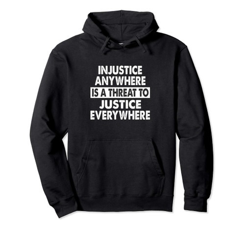 Injustice Anywhere Is A Threat To Justice Everywhere - Pullover Hoodie