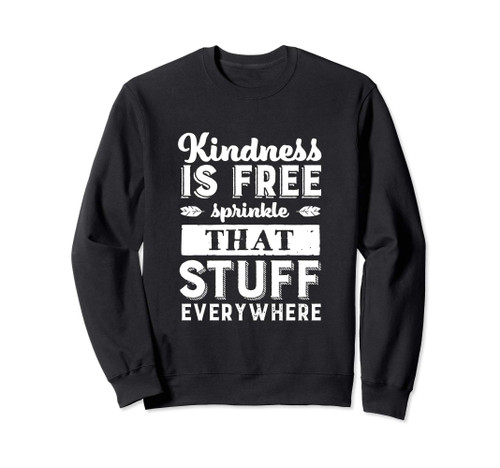 Kindness is Free Sprinkle It Everywhere Inspiring Be Kind Sweatshirt