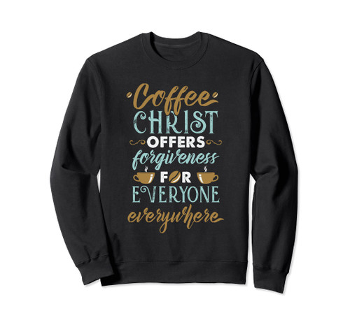 Coffee Christ Offers Forgiveness For Everyone Everywhere Sweatshirt