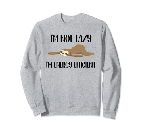 I'm Not Lazy I'm Energy Efficient Funny Sloth Sweatshirt