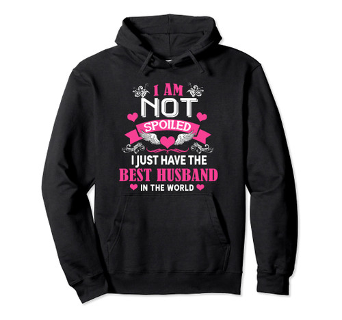 I'm Not Spoiled Wife I Just Have My Best Husband Loves Me Pullover Hoodie