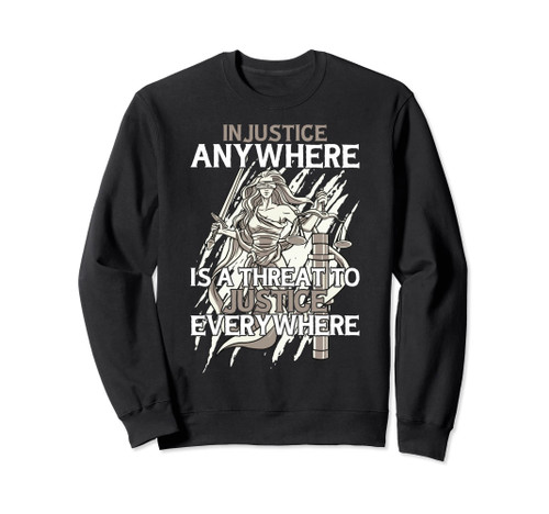 Injustice Anywhere Is A Threat To Justice Everywhere Quote Sweatshirt