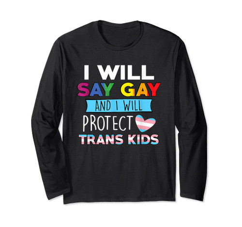 I Will Say Gay And I Will Protect Trans Kids Lgbtq Pride Long Sleeve T-Shirt