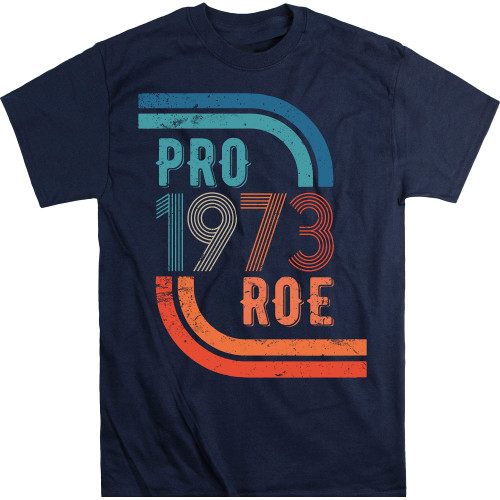 Pro Choice Defend Roe V Wade 1973 Reproductive Rights T-Shirt Protect Roe V. Wade Shirt Pro 1973 Roe - Navy/X-Large