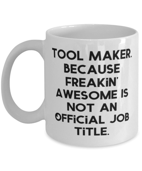 Perfect Tool maker Gifts, Tool Maker.', Surprise Birthday 11oz 15oz Mug Gifts Idea For Friends, Tool maker Gifts From Boss, Funny coffee mug, Funny tea cup, Funny cup sayings, Funny gift ideas, Gag Perfect Tool maker Gifts, Tool Maker.', Surprise Birthday 11oz 15oz Mug Gifts Idea For Friends, Tool maker Gifts From Boss, Funny coffee mug, Funny tea cup, Funny cup sayings, Funny gift ideas, Gag