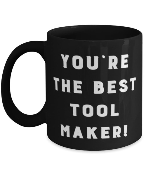Unique Idea Tool maker Gifts, You're the Best Tool Maker!, Tool maker 11oz 15oz Mug From Colleagues, Gifts For Men Women, Creative gifts for cool tool makers, Gift ideas for handymen, Tools and gadget