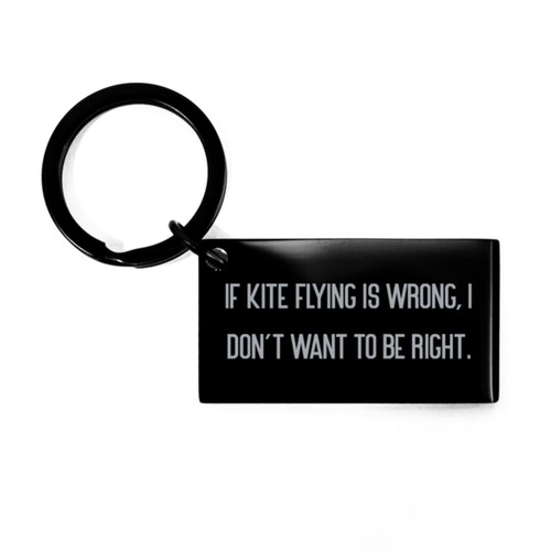 Funny Kite Flying Keychain, If Kite Flying is Wrong, I Don't Want to Be Right, Perfect Black Keyring For Friends From Friends, Kites, Kite flying birthday party, Birthday kite flying, Kite flying