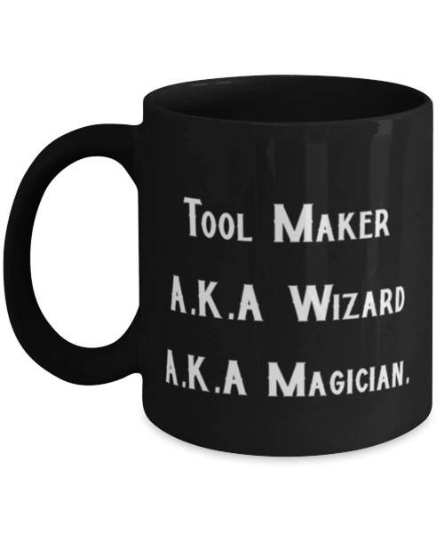 Epic Tool maker Gifts, Tool Maker A.K.A Wizard A.K.A Magician, Graduation 11oz 15oz Mug For Tool maker from Friends, Appreciation gifts for toolmaker, Toolmaker appreciation gifts, Gifts for