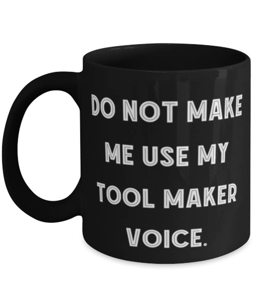Do Not Make Me Use My Tool Maker Voice. 11oz 15oz Mug, Tool maker Present From Friends, Inappropriate Cup For Coworkers, Funny tool maker gift, Funny tool making gifts, Funny tools for making gifts, Do Not Make Me Use My Tool Maker Voice. 11oz 15oz Mug, Tool maker Present From Friends, Inappropriate Cup For Coworkers, Funny tool maker gift, Funny tool making gifts, Funny tools for making gifts,