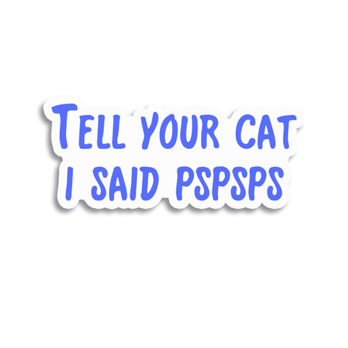 Tell Your Cat I Said Pspsps Sticker Decal Notebook Car Laptop 1.5"x5.5" (Color)