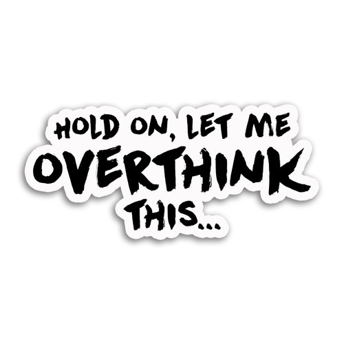 Hold On, Let Me Overthink This Sticker Decal Notebook Car Laptop 5.5"x2" (Color)