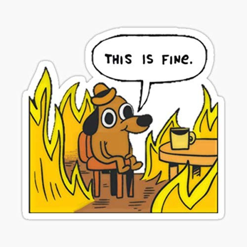 This is fine - Dog Fire Meme Sticker - Sticker Graphic - Auto, Wall, Laptop, Cell, Truck Sticker for Windows, Cars, Trucks This is fine - Dog Fire Meme Sticker - Sticker Graphic - Auto, Wall, Laptop, Cell, Truck Sticker for Windows, Cars, Trucks