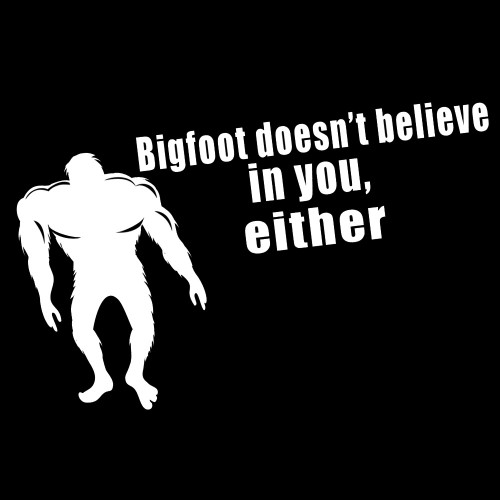 Bigfoot Doesn't Believe in You Either Funny 6" Vinyl Sticker Car Decal (6" White) Bigfoot Doesn't Believe in You Either Funny 6" Vinyl Sticker Car Decal (6" White)