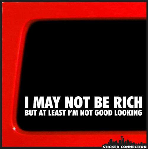 Sticker Connection | I May not be Rich, but at Least I'm not Good Looking | Funny Bumper Sticker Vinyl Decal for Car, Truck, Window, Laptop | 1.6"x7" | (White)