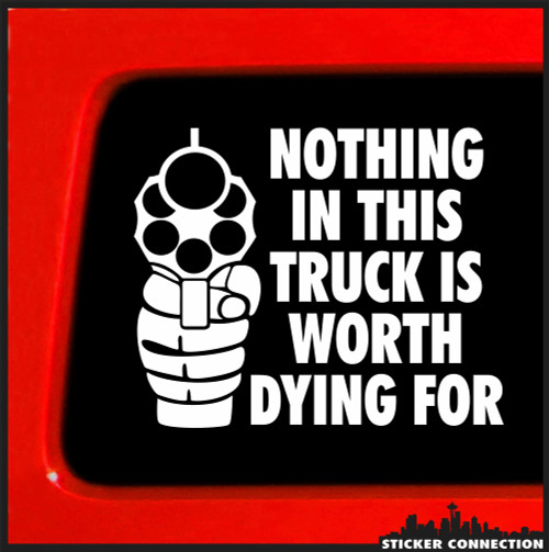 Sticker Connection | Nothing in This Truck is Worth Dying for | Bumper Sticker Vinyl Decal for Car, Truck, Window, Laptop | 3.7"x4.4" (White)
