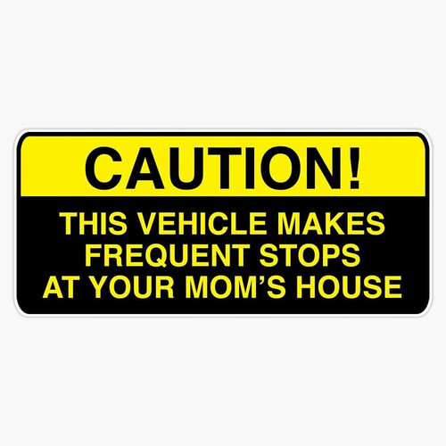 Caution, This Vehicle Makes Frequent Stops at Your Moms - Bumper Vinyl Sticker Decal Waterproof 6 mil 5"