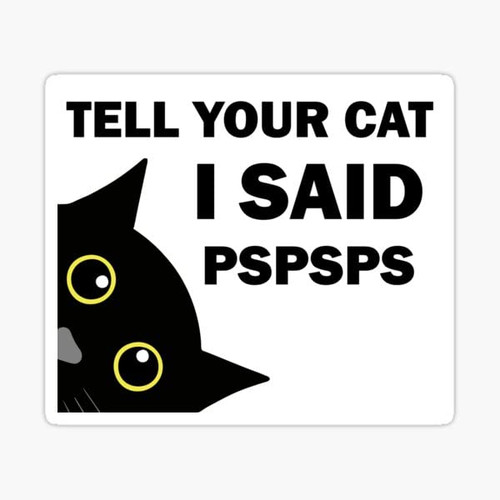 Funny Tell Your Cat I Said Pspsps Sticker-Vinyl -Decal for Car Bumper,Wide,Window, Laptop,Waterbottle |Waterproof| 5"