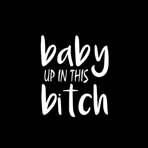 WSQ Baby Up in This Bitch Vinyl Sticker Decal - 5.5x4.5 Inches - for Car Truck SUV Van Window Bumper Wall Laptop Tablet Cup Tumbler and Any Smooth Surface