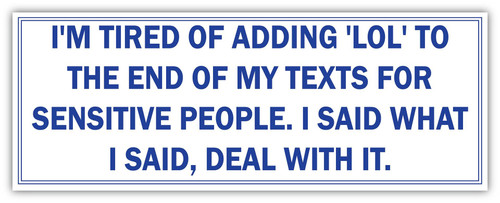 I'm Tired of Adding 'LOL' to The end of My Texts for Sensitive People. I Said What I | Funny Sticker, Joke Bumper Sticker, Vinyl Decal for Cars, Trucks, laptops, Windows