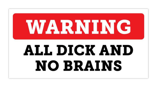 Funny Warning All Dick and No Brains Bumper Sticker Vinyl Decal Bumper Sticker Vinyl Decal 3"x 6"