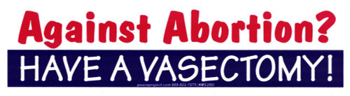 Peace Resource Project Against Abortion? Have A Vasectomy - Pro-Choice Magnetic Bumper Sticker/Decal Magnet (6.5" X 1.75)