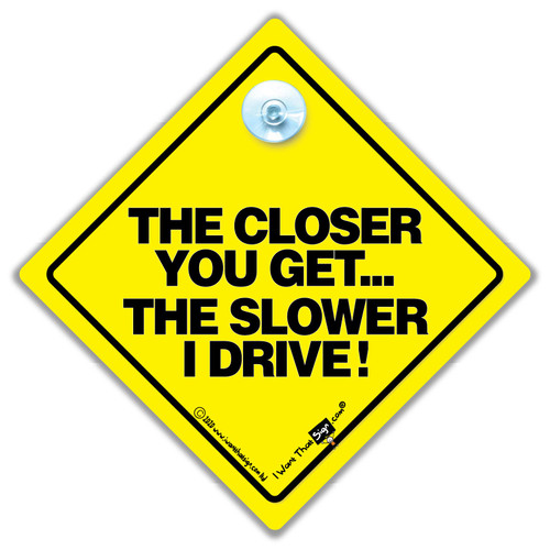 DRIVING iwantthatsign.com The Closer You Get The Slower I Drive Car Sign, Novelty Car Sign, Bumper Sticker, Anti Tailgater Car Sign, Baby On Board Style, Decal, Car Signs, Bad Driver Car Signs
