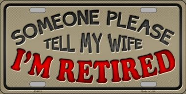 Tell My Wife I Am Retired Novelty Metal License Plate Tag LP-9424