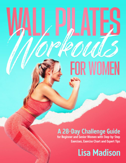 Wall Pilates Workouts for Women: A 28-Day Challenge Guide for Beginner and Senior Women with Step-by-Step Exercises, Exercise Chart and Expert Tips Wall Pilates Workouts for Women: A 28-Day Challenge Guide for Beginner and Senior Women with Step-by-Step Exercises, Exercise Chart and Expert Tips