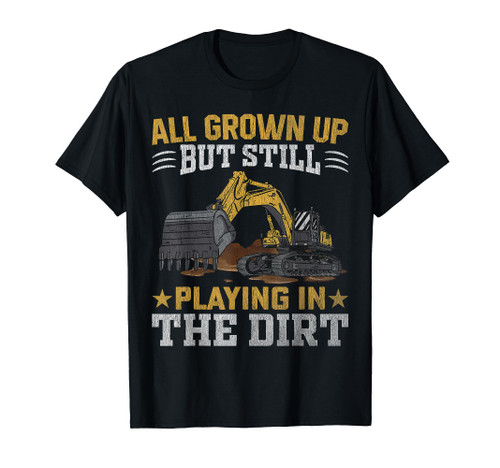 Funny Excavator Heavy Equipment Operator Playing in the Dirt T-Shirt
