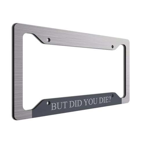 But Did You Die? | License Plate Frame| Fun Vanity Plate Frame