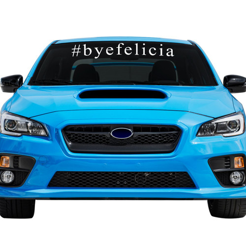 Bye Felicia Car Windshield Banner Decal Sticker - 5" Tall x 33" Wide