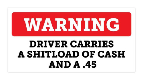 3 Pack | Warning Stickers Driver Carries Shitload of Cash and A .45 Sticker Construction Toolbox, Hardhat, Lunchbox, Helmet, Mechanic, Luggage