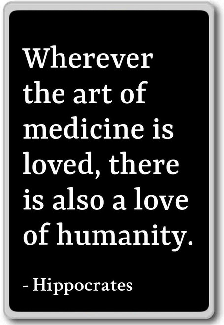 Wherever the art of medicine is loved, there is... - Hippocrates - quotes fridge magnet, Black