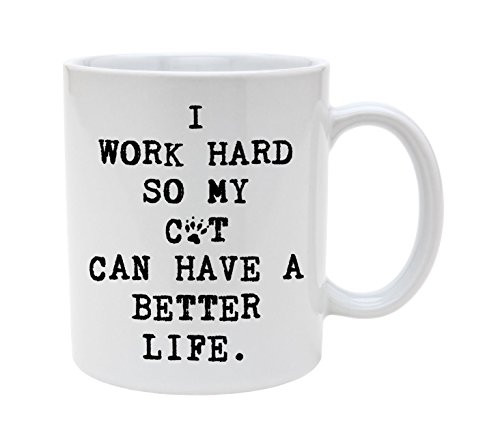 Ceramic I work Hard So My Cat Can Have A Better Life 11oz Coffee Mug Cup Ceramic I work Hard So My Cat Can Have A Better Life 11oz Coffee Mug Cup