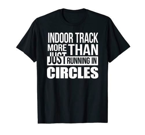 Indoor Track - More than just Running in Circles T-Shirt