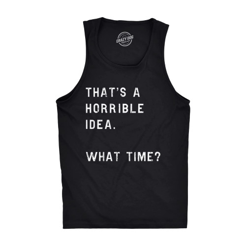 Mens Fitness Tank Thats A Horrible Idea What Time Tanktop Funny Sarcastic Cool Humor Top Funny Graphic Tank for Sarcastic People with Adult Humor Black L