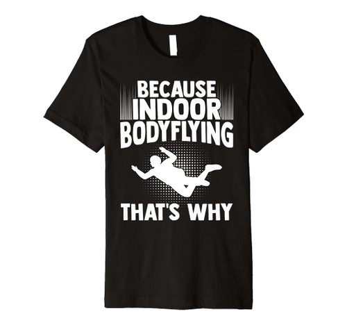Indoor Bodyflying For An Indoor Bodyflight Enthusiast Premium T-Shirt