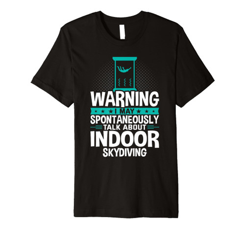 I May Spontaneously Talk About Indoor Skydiving Premium T-Shirt