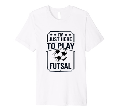 I'm Just Here To Play Futsal Indoor Soccer Football Player Premium T-Shirt