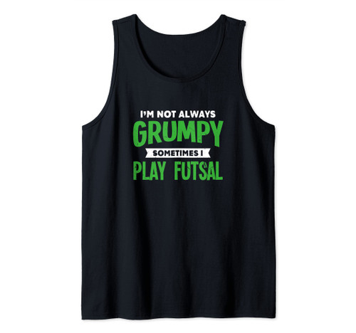 Not Grumpy Sometimes I Play Futsal Funny Indoor Soccer Humor Tank Top