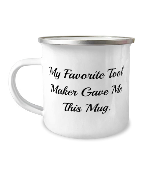 Motivational Tool maker 12oz Camper Mug, My Favorite Tool Maker Gave Me This Mug, Best For Men Women From Boss, Funny toolmaker gifts, Toolmaker gift ideas, Toolmaker gifts for men, Toolmaker gifts