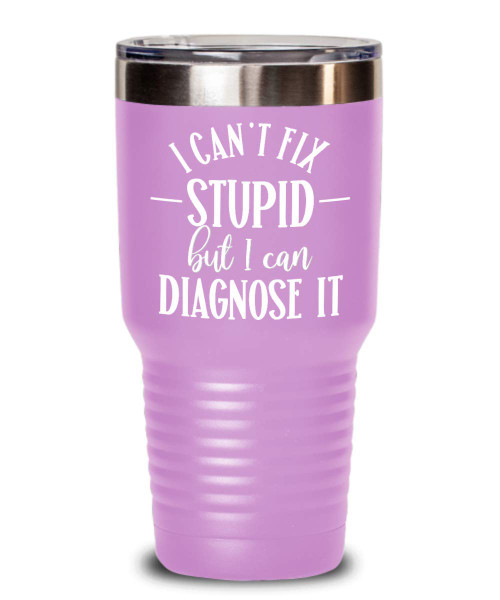 Doctor Tumbler Appreciation Gift for Psychologist Psychiatrist Funny Coffee Mugs Gag Gift for Men and Women I Cant Fix Stupid But I Can Diagnose It Te Doctor Tumbler Appreciation Gift for Psychologist Psychiatrist Funny Coffee Mugs Gag Gift for Men and Women I Cant Fix Stupid But I Can Diagnose It Te